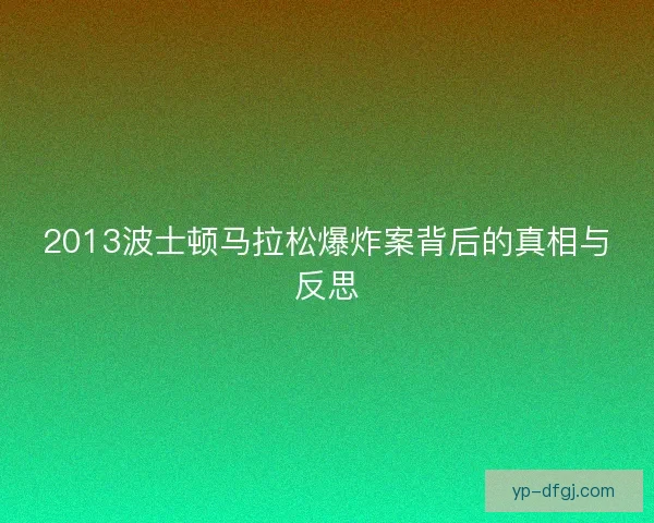 2013波士顿马拉松爆炸案背后的真相与反思